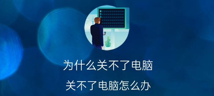 为什么关不了电脑 关不了电脑怎么办